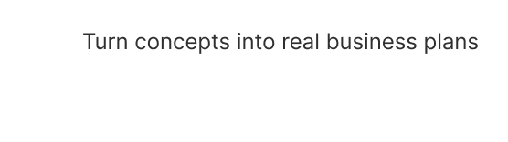 Turn concepts into real business plans